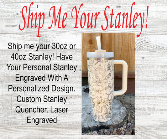 Custom Laser Engraved Stanley Tumbler: Send Your Own 30oz/40oz Cup